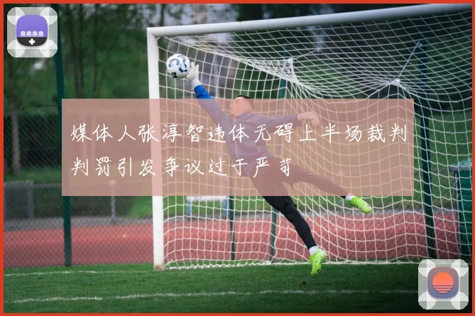 媒体人张淳智违体无碍上半场裁判判罚引发争议过于严苛